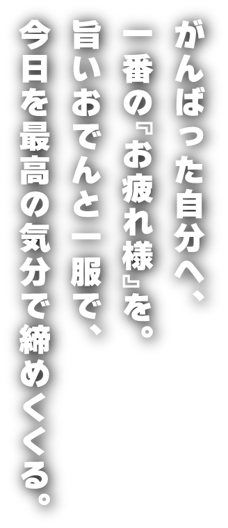がんばった自分へ、一番の『お疲れ様』を。旨いおでんと一服で、今日を最高の気分で締めくくる。